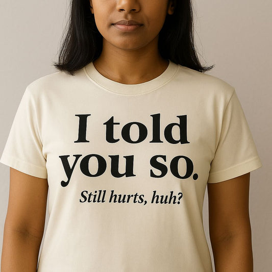 I told you so — t-shirt