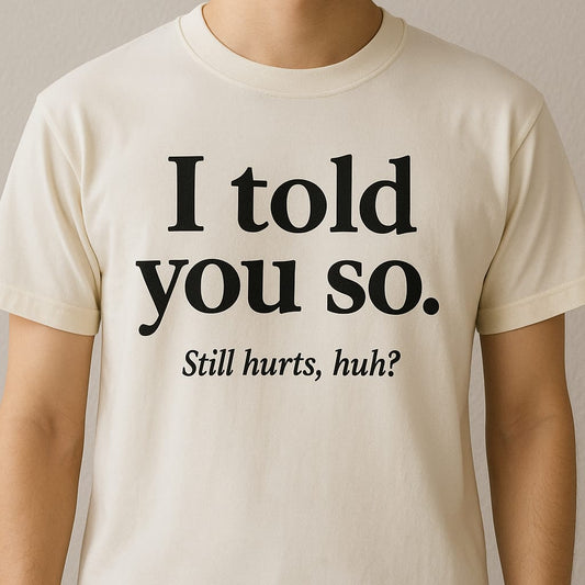 I told you so — t-shirt