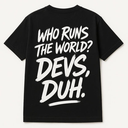 Who Runs The World? Devs, Duh.(Back Print)